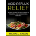 Acid Reflux Relief: Relieve your Acid Reflux with 10 Powerful and Safe Natural Remedies