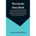 The Lincoln Story Book: A Judicious Collection of the Best Stories and Anecdotes of the Great President, Many Appearing Here for the First Time in Boo