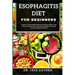 Esophagitis Diet for Beginners: Empower Yourself With Nutritional Strategies, Recipes, Meal Plans, And Expert Tips To Alleviate Esophagitis - A Holist