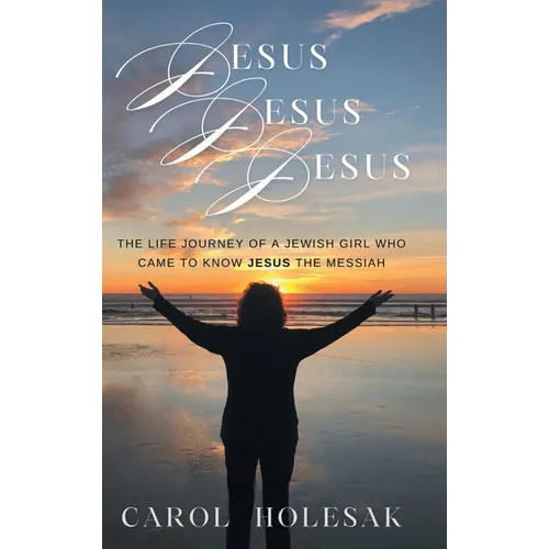 Jesus Jesus Jesus: The Life Journey of a Jewish Girl Who Came to Know Jesus the Messiah