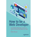 How to Be a Web Developer: A Complete Beginner's Guide on What to Know and Where to Start