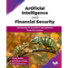 Artificial Intelligence and Financial Security: Harnessing AI to protect and optimize financial systems (English Edition)