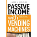 Passive Income with Vending Machines: Step By Step Guide to Starting Your own Vending Machine Empire
