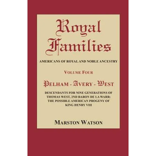 Royal Families: Americans of Royal and Noble Ancestry, Volume Four: Pelham-Avery-West: Descendants for Nine Generations of Thomas West