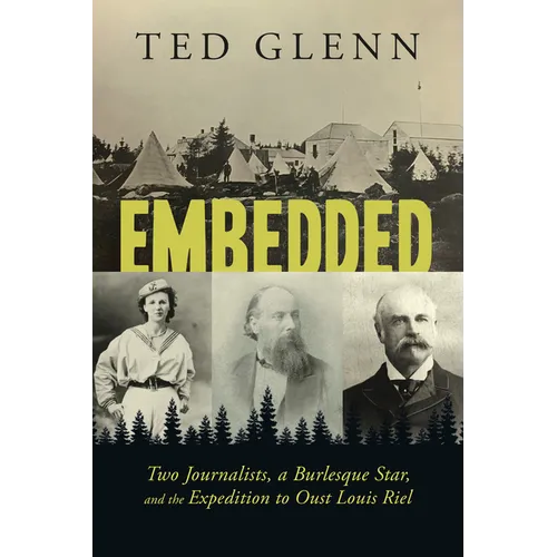Embedded: Two Journalists, a Burlesque Star, and the Expedition to Oust Louis Riel