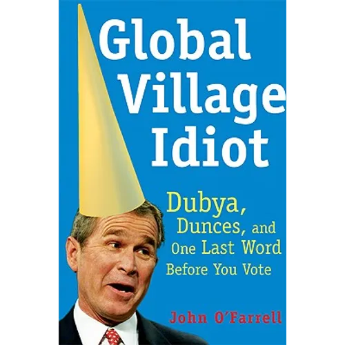Global Village Idiot: Dubya, Dunces, and One Last Word Before You Vote