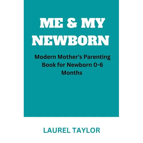 Me & My Newborn: Modern Mother's Parenting Book for Newborn 0-6 Months