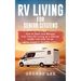 RV Living for Senior Citizens: How to Start and Manage Full Time RV Living as a Retiree Over the age of 60