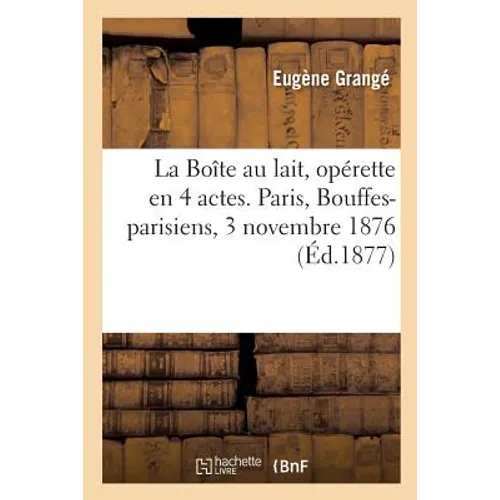 La Boîte au lait, opérette en 4 actes. Paris, Bouffes-parisiens, 3 novembre 1876