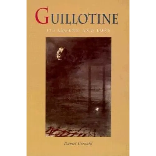 Guillotine: Its Legend and Lore