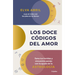 Los Doce Códigos del Amor / The Twelve Codes of Love. Heal Your Wounds and Find Your Match with the Help of Astrology