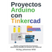 Proyectos Arduino con Tinkercad: Diseño y programación de proyectos electrónicos basados en Arduino con Tinkercad