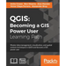 Qgis: Becoming a GIS Power User: Master data management, visualization, and spatial analysis techniques in QGIS and become a GIS power user