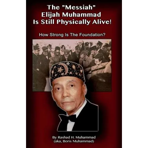 The Messiah Elijah Muhammad is Still Physically Alive!: How Strong is the Foundation?