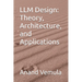 LLM Design: Theory, Architecture, and Applications