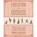 Evolution of Goddess: A Modern Girl's Guide to Activating Your Feminine Superpowers