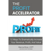 The Profit Accelerator: 12 Ways To Dramatically Increase Revenue, Profit, And Value