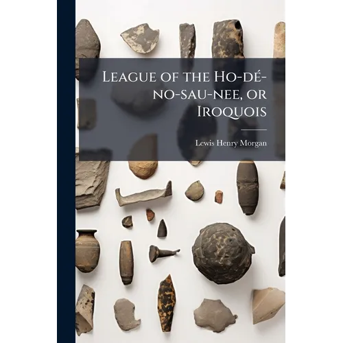 League of the Ho-dÃ(c)-no-sau-nee, or Iroquois