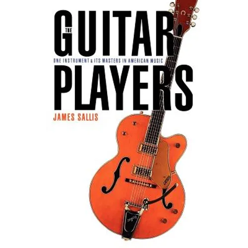 The Guitar Players: One Instrument and Its Masters in American Music
