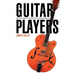 The Guitar Players: One Instrument and Its Masters in American Music