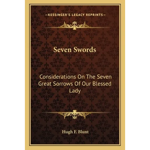 Seven Swords: Considerations On The Seven Great Sorrows Of Our Blessed Lady
