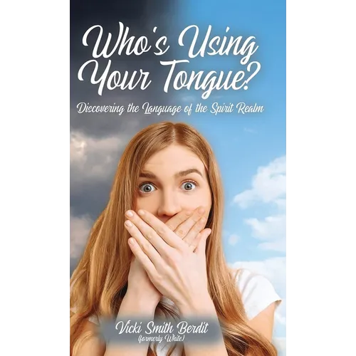 Who's Using Your Tongue?: Discovering the Language of the Spirit Realm
