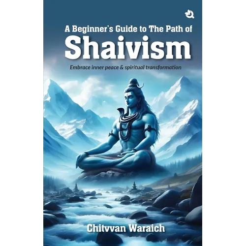 A Beginner's Guide To The Path of Shaivism: Embrace Inner Peace & Spiritual Transformation