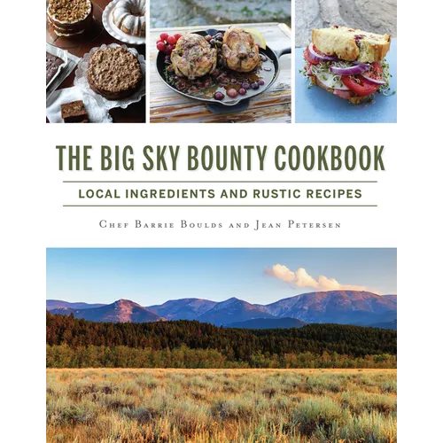 The Big Sky Bounty Cookbook: Local Ingredients and Rustic Recipes
