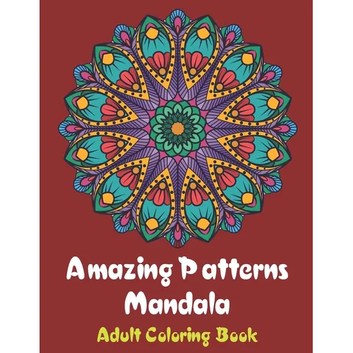 Amazing Patterns Mandala Adult Coloring Book: Coloring books for adults fantastic geometric mandala Stress Relieving Patterns Paperback for men and wo
