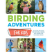 Birding Adventures for Kids: Activities and Ideas for Watching, Feeding, and Housing Our Feathered Friends