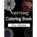 Nursing Coloring Book For Adults: Coloring Book Gift Ideas For Nurses, Medical Practitioners and Nursing Students