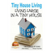 Tiny House Living - Living Large In a Tiny House