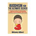 Buddhism For The Ultimate Seeker: Understanding Buddhism And The Buddhism Way Of Life