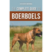 The Complete Guide to Boerboels: Raising, Training, Feeding, Exercising, Socializing, and Loving Your New Boerboel Puppy