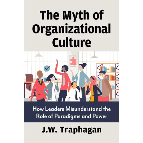 The Myth of Organizational Culture: How Leaders Misunderstand the Role of Paradigms and Power