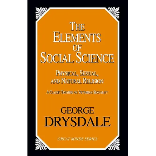 The Elements of Social Science: Physical, Sexual, and Natural Religion