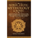 Norse, Celtic Mythology & Runes: Explore The Timeless Tales Of Norse & Celtic Folklore, The Myths, History, Sagas & Legends + The Magic, Spells & Mean