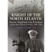 Knight of the North Atlantic: Baron Siegfried Von Forstner and the War Patrols of U-402, 1941-1943