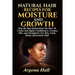 Natural Hair Recipes For Moisture and Growth: Step By Step Instructions On How To Create and Apply Conditioners, Creams, Oils, and Treatments For Dry,