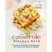 The Casserole Kitchen Book: Creative and Delicious Casserole Recipes for Easy and Flavorful Meals