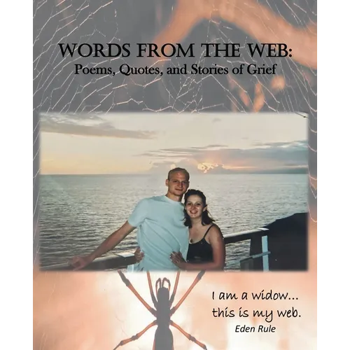 Words From the Web: Poems, Quotes, and Stories of Grief: I am a widow. . . this is my web.