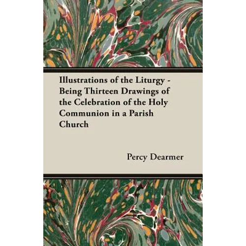 Illustrations of the Liturgy - Being Thirteen Drawings of the Celebration of the Holy Communion in a Parish Church