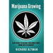 Marijuana Growing: A DIY Guide To Raising Your Own Plants From Seed To Harvest
