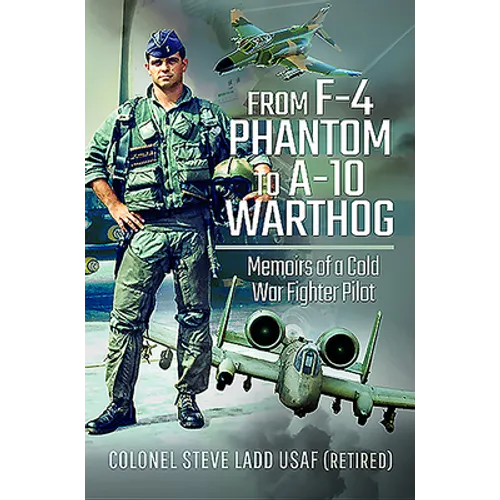 From F-4 Phantom to A-10 Warthog: Memoirs of a Cold War Fighter Pilot