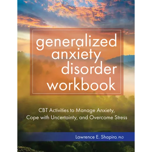 Generalized Anxiety Disorder Workbook: CBT Activities to Manage Anxiety, Cope with Uncertainty, and Overcome Stress