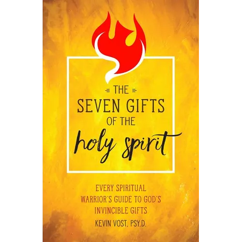 The Seven Gifts of the Holy Spirit: Every Spiritual Warrior's Guide to God's Invincible Gifts