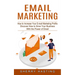 Email Marketing: How to Increase Your E-mail Marketing Profits (Discover How to Grow Your Business With the Power of Email)
