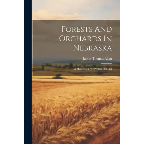 Forests And Orchards In Nebraska: A Handbook For Prairie Planting