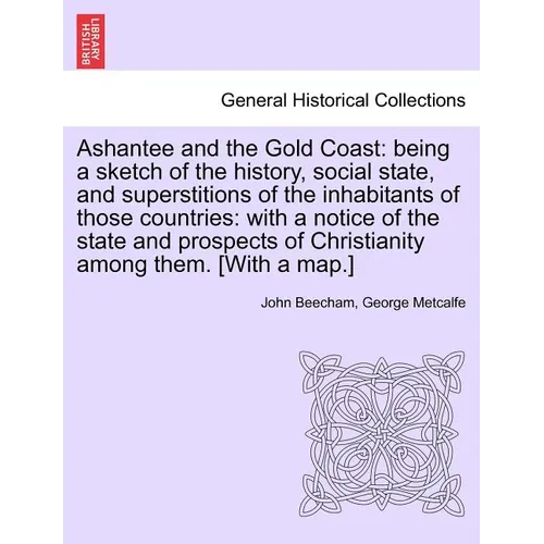Ashantee and the Gold Coast: Being a Sketch of the History, Social State, and Superstitions of the Inhabitants of Those Countries: With a Notice of - Paperback