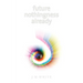 Future Nothingness Already